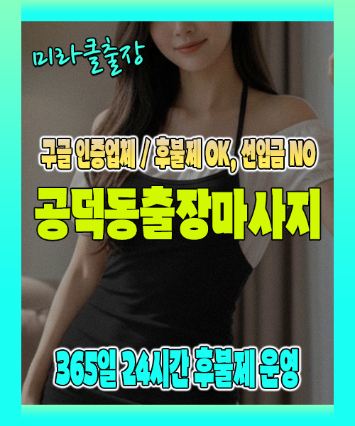 공덕동출장마사지 100% 후불제, 공덕동출장안마 24시간 방문 서비스