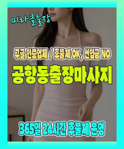 공항동출장마사지 100% 후불제, 공항동출장안마 24시간 방문 서비스