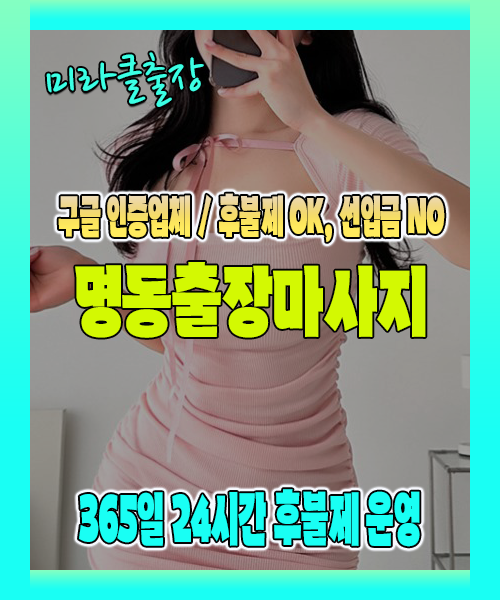 명동출장마사지 100% 후불제, 명동출장안마 24시간 방문 서비스